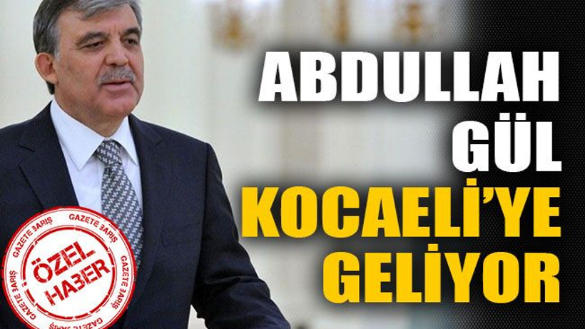 Bayram değil, seyran değil… Abdullah Gül Kocaeli’ye geliyor..!