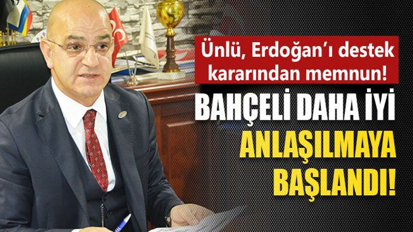 Ünlü: Bahçeli daha iyi anlaşılmaya başlandı!
