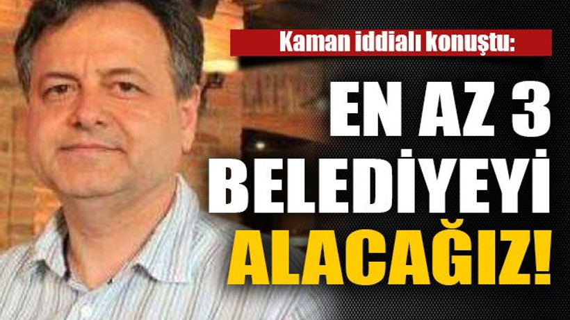 Kaman iddialı konuştu: En az 3 belediyeyi alacağız!