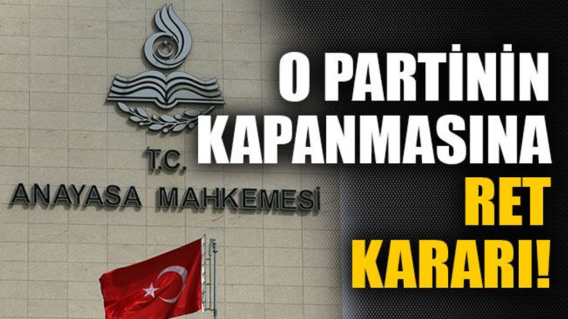 O partinin kapanmasına ret kararı!