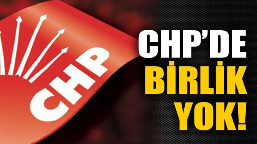 CHP’de birlik yok!
