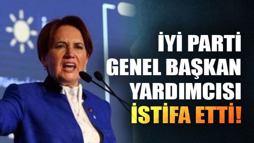 İyi Parti genel başkan yardımcısı istifa etti!