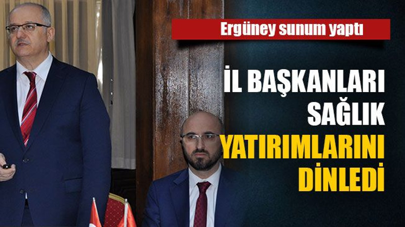İl başkanları sağlık yatırımlarını dinledi
