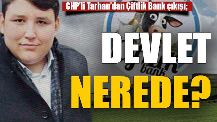 CHP’li Tarhan’dan Çiftlik Bank çıkışı; Devlet nerede?