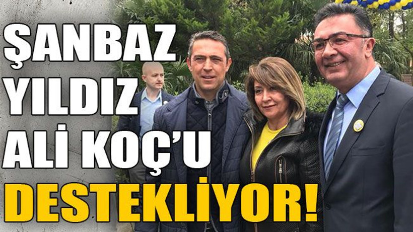 Şanbaz Yıldız Ali Koç’u destekliyor!