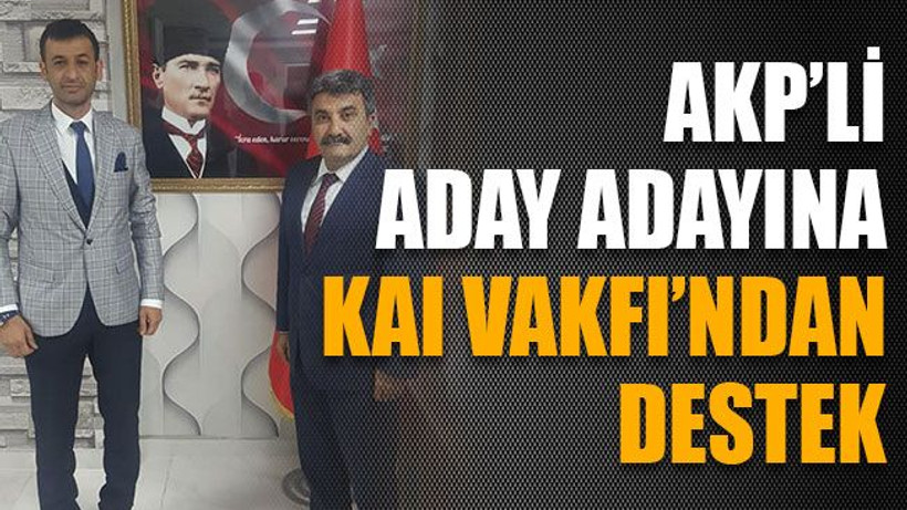 AKP’li aday adayına KAI Vakfı’ndan destek