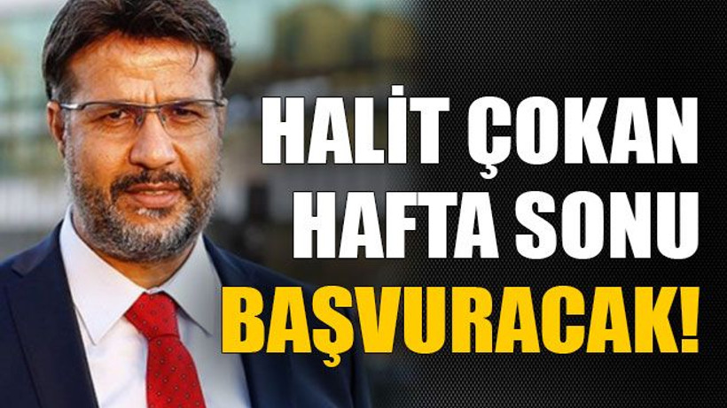 Halit Çokan hafta sonu başvuracak!
