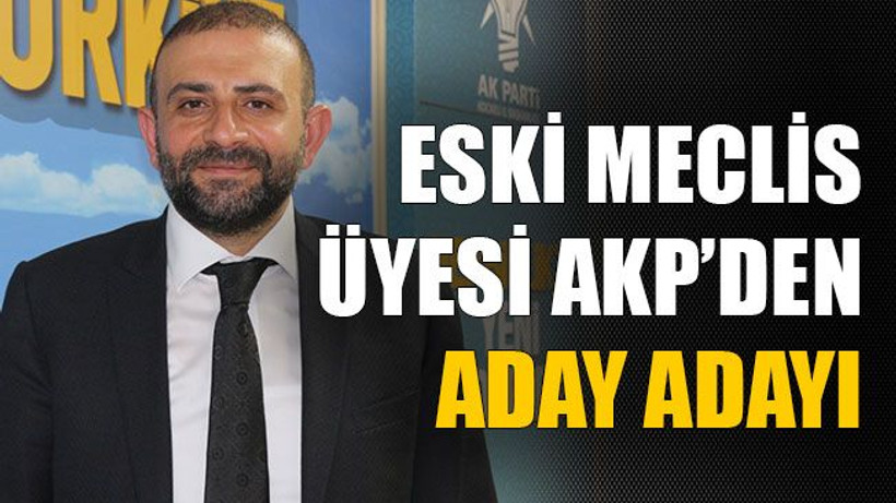 Eski meclis üyesi AKP’den aday adayı