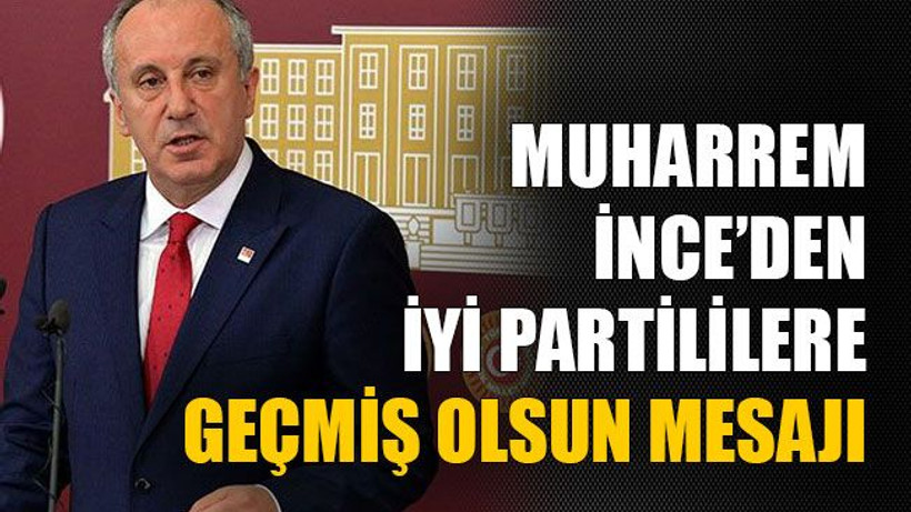 Muharrem İnce’den İYİ Partililere geçmiş olsun mesajı
