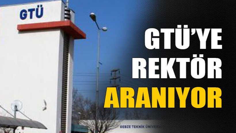 GTÜ’ye rektör aranıyor!