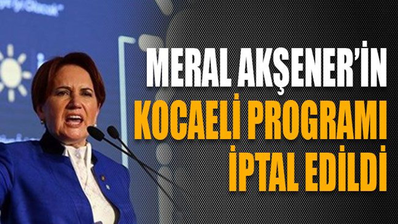 Meral Akşener’in Kocaeli programı iptal edildi