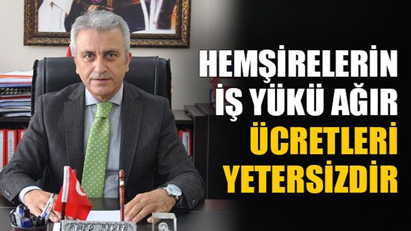 Hemşirelerin iş yükü ağır ücretleri yetersizdir