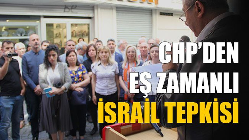 CHP'den eş zamanlı İsrail tepkisi