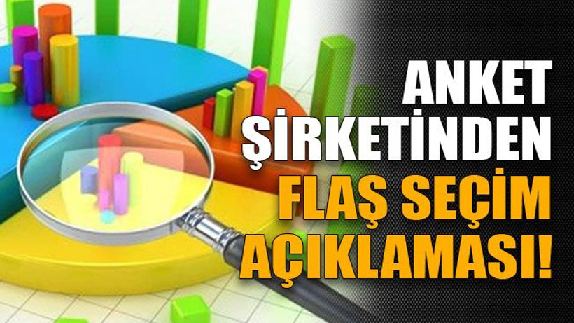 Anket şirketinden flaş seçim açıklaması!