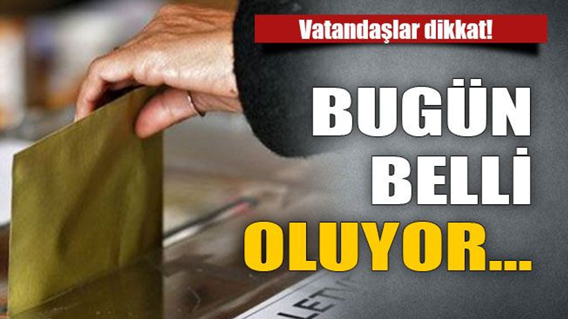 Vatandaşlar dikkat! Bugün belli oluyor...