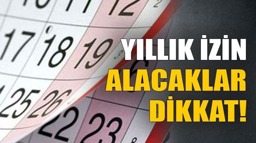Yıllık izin alacaklar dikkat!