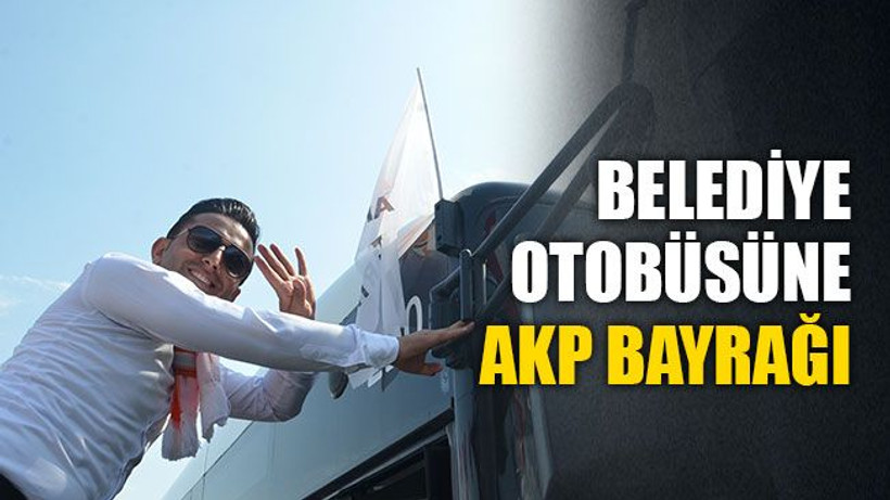 Büyükşehir şoförleri AKP bayrağı astı