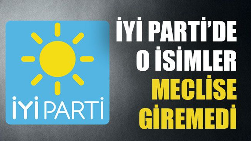 İYİ Parti’de o isimler meclise giremedi
