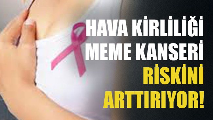 Hava kirliliği meme kanseri riskini arttırıyor!