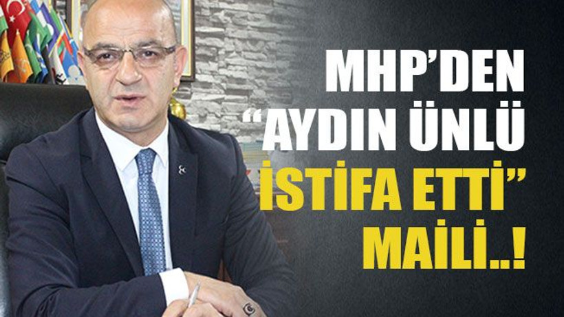 MHP’den “Aydın Ünlü istifa etti” maili..!