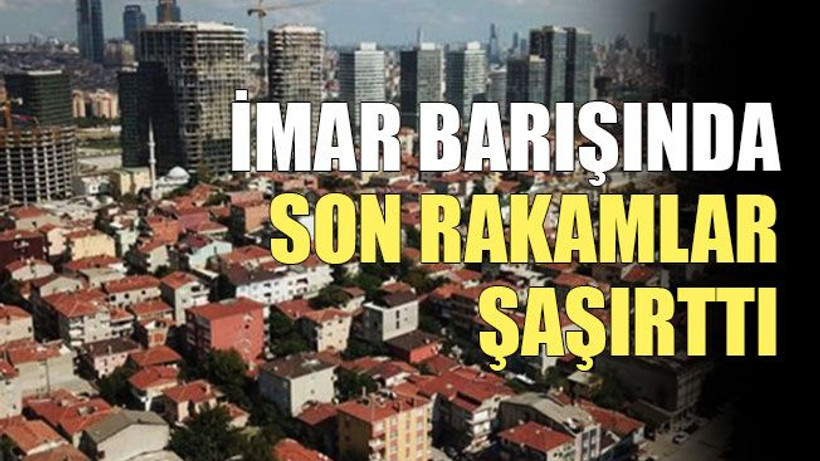 İmar barışında son rakamlar şaşırttı