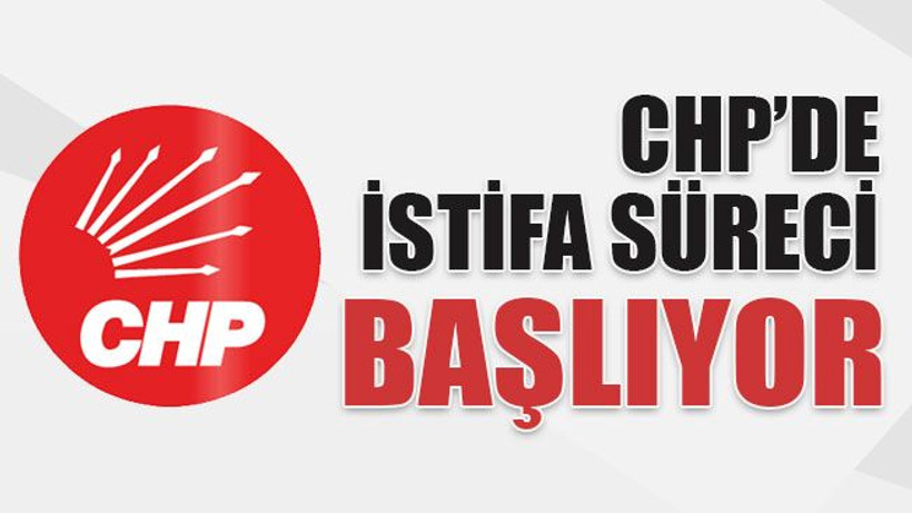 CHP’de ‘istifa’ süreci başlıyor