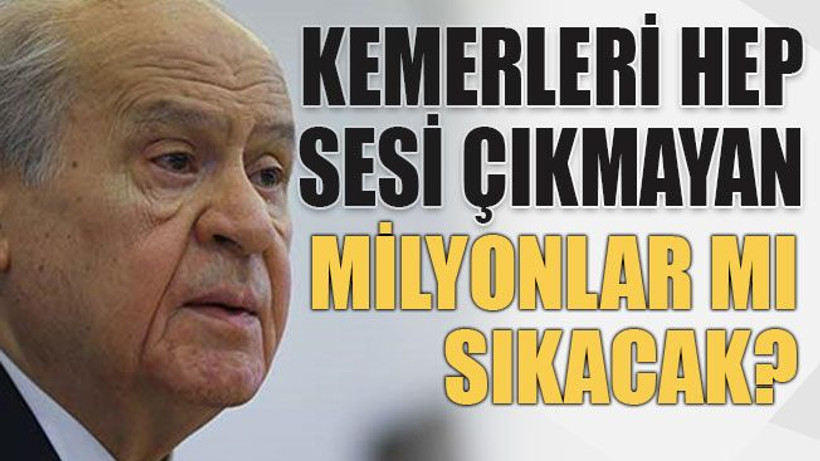 Kemerleri hep sesi çıkmayan milyonlar mı sıkacak?
