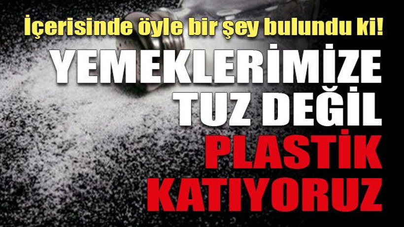 İçerisinde öyle bir şey bulundu ki! Yemeklerimize tuz değil plastik katıyoruz