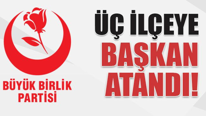 Üç ilçeye başkan atandı!