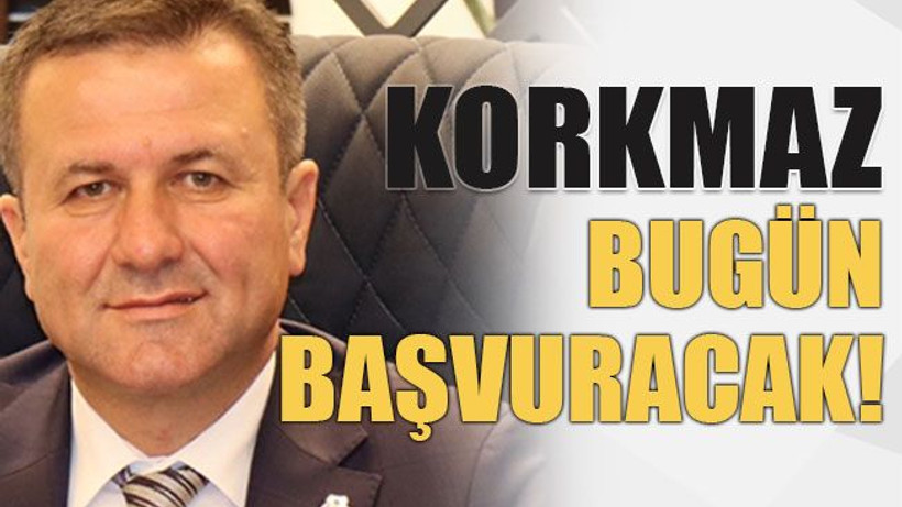 Korkmaz bugün başvuracak!