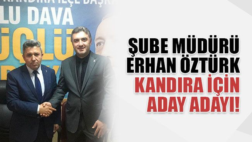 Şube müdürü Erhan Öztürk, Kandıra için aday adayı!
