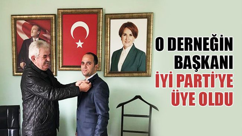 O derneğin başkanı, İYİ Parti’ye üye oldu
