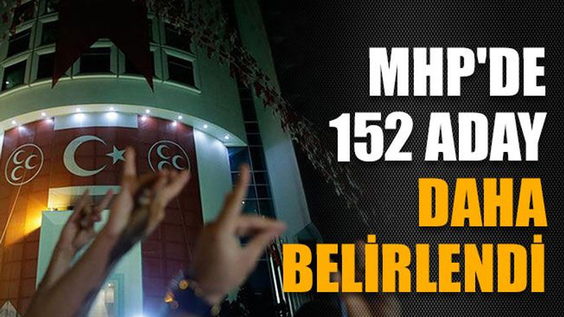 MHP'de 152 aday daha belirlendi