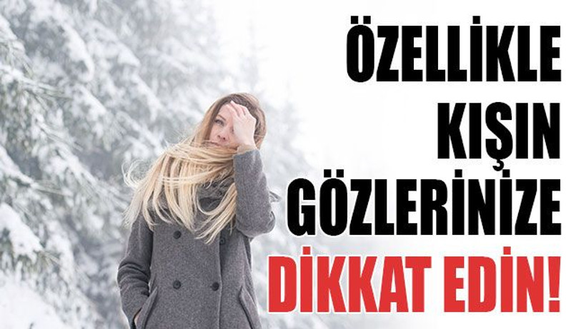 Özellikle kışın gözlerinize dikkat edin!