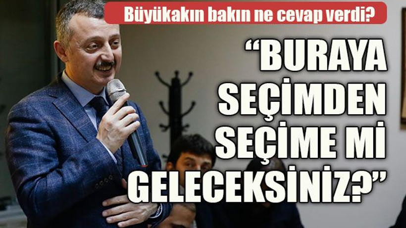 “Buraya seçimden seçime mi geleceksiniz?”