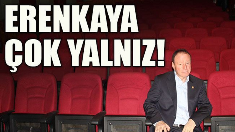 Erenkaya çok yalnız!