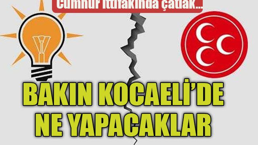 Cumhur ittifakında çatlak… Bakın Kocaeli’de ne yapacaklar