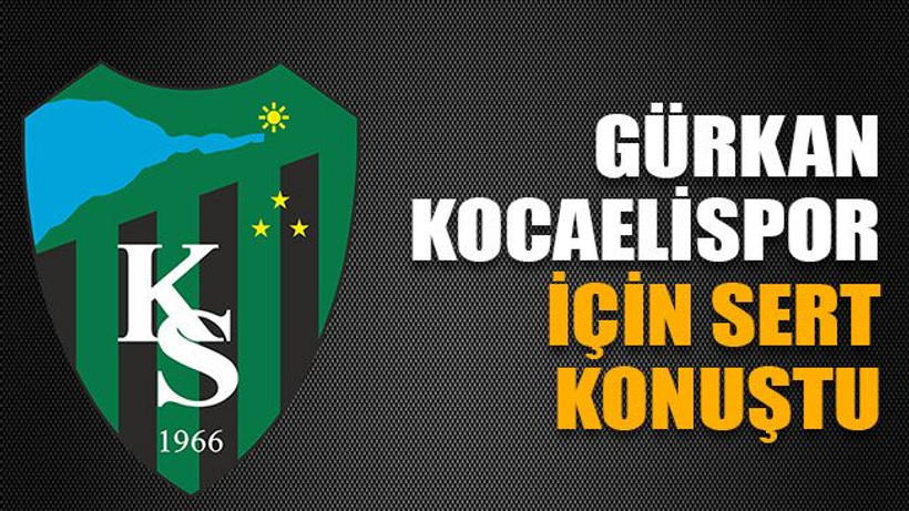 Serhan Gürkan Kocaelispor için sert konuştu