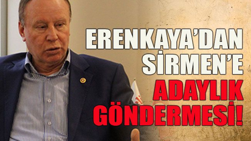 Erenkaya’dan Sirmen’e adaylık göndermesi!