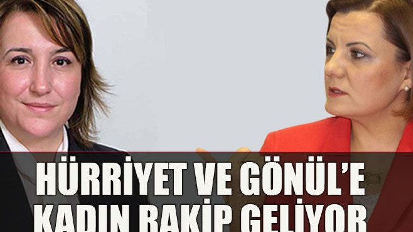 Hürriyet ve Gönül’e kadın rakip geliyor