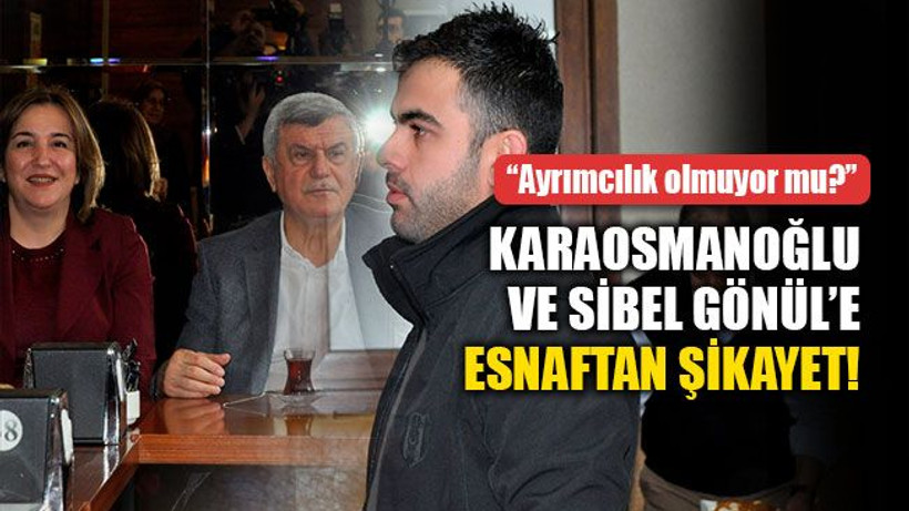 Gönül ve Karaosmanoğlu’na esnaftan şikayet!