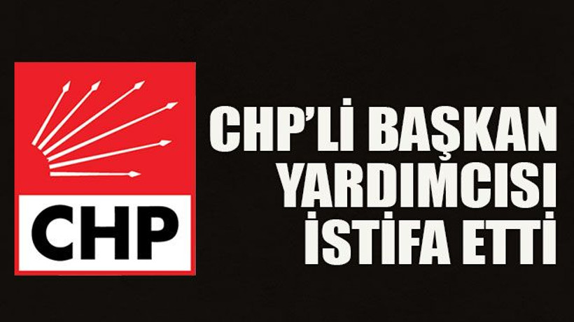 CHP’li başkan yardımcısı istifa etti