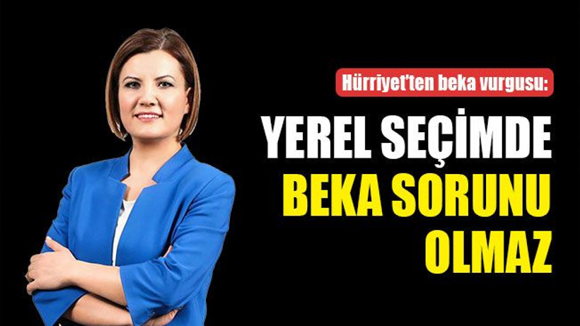 Hürriyet’ten beka vurgusu: Yerel seçimde BEKA sorunu olmaz