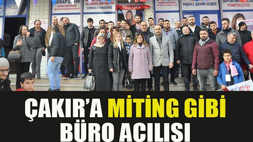 Çakır’a miting gibi büro açılışı