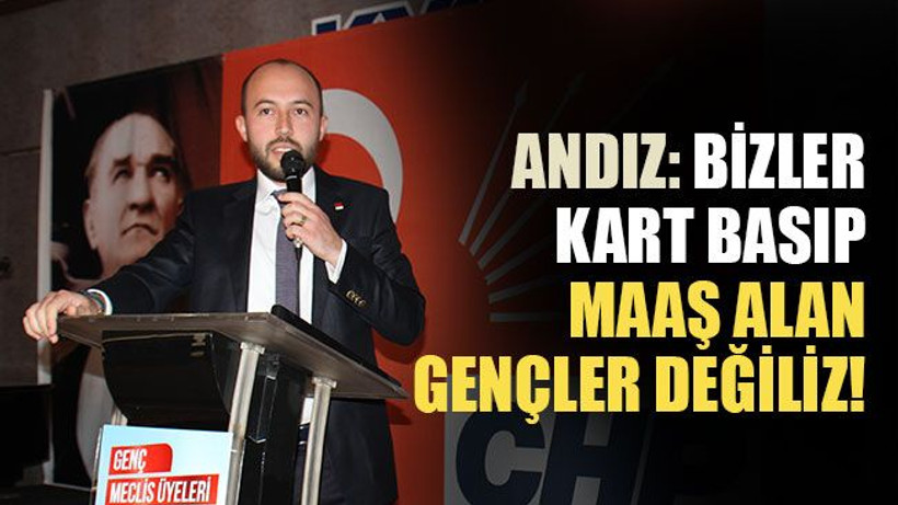 Andız: Bizler, kart basıp maaş alan gençler değiliz!
