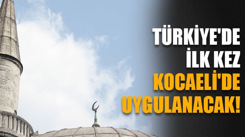 Türkiye'de ilk kez Kocaeli'de uygulanacak!