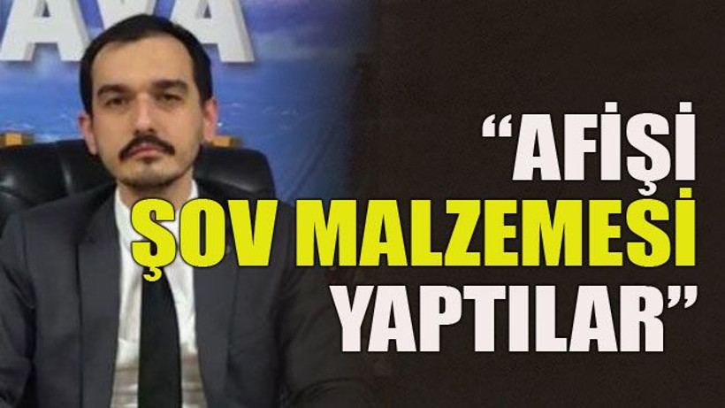 "Afişi şov malzemesi yaptılar"