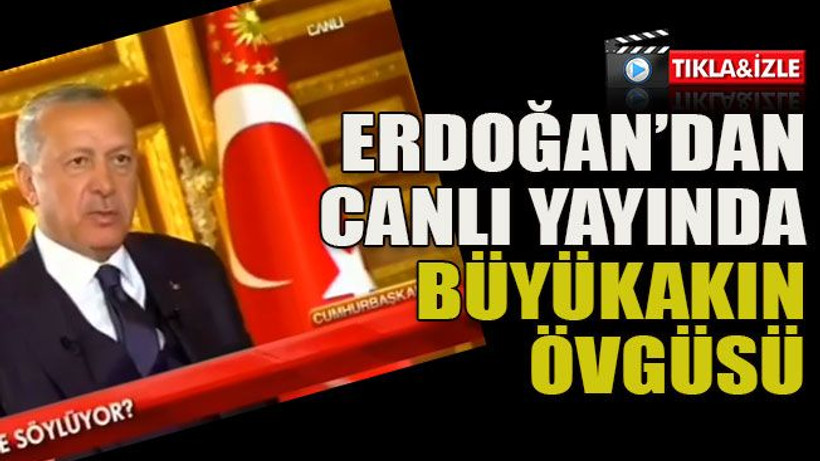 Erdoğan’dan canlı yayında Büyükakın övgüsü