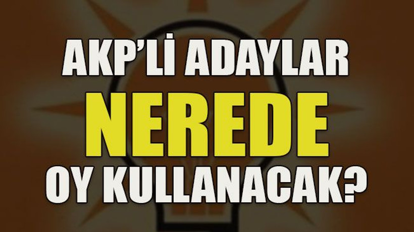 AKP’li adaylar nerede oy kullanacak?