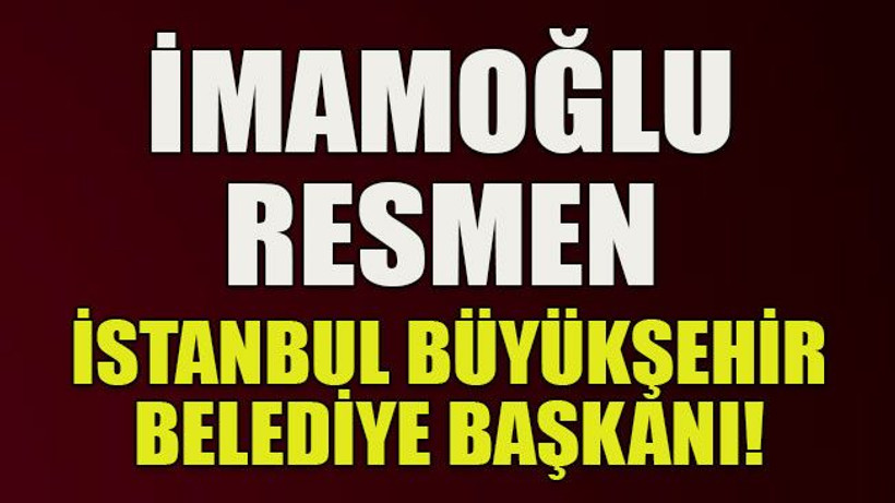 İmamoğlu resmen başkan!